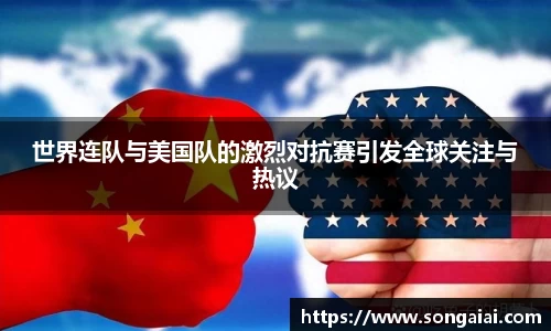 世界连队与美国队的激烈对抗赛引发全球关注与热议